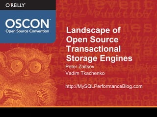 Landscape of
Open Source
Transactional
Storage Engines
Peter Zaitsev
Vadim Tkachenko

http://MySQLPerformanceBlog.com