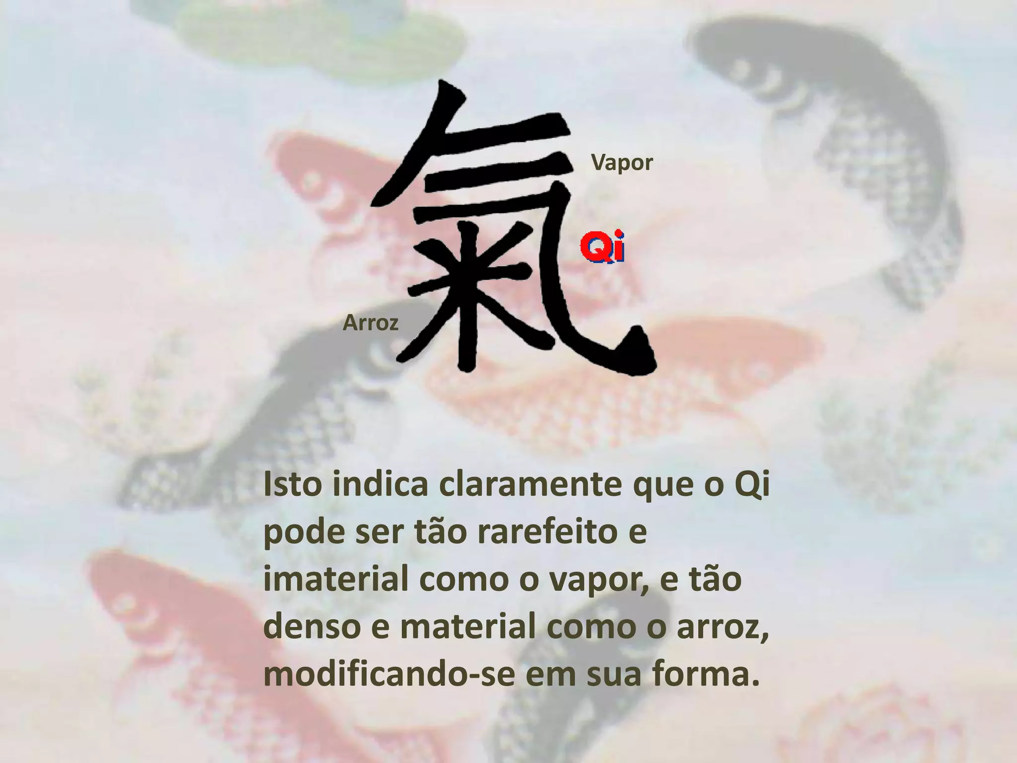 VaporArrozIsto indica claramente que o Qi pode ser tão rarefeito e imaterial como o vapor, e tão denso e material como o arroz, modificando-se em sua forma. 