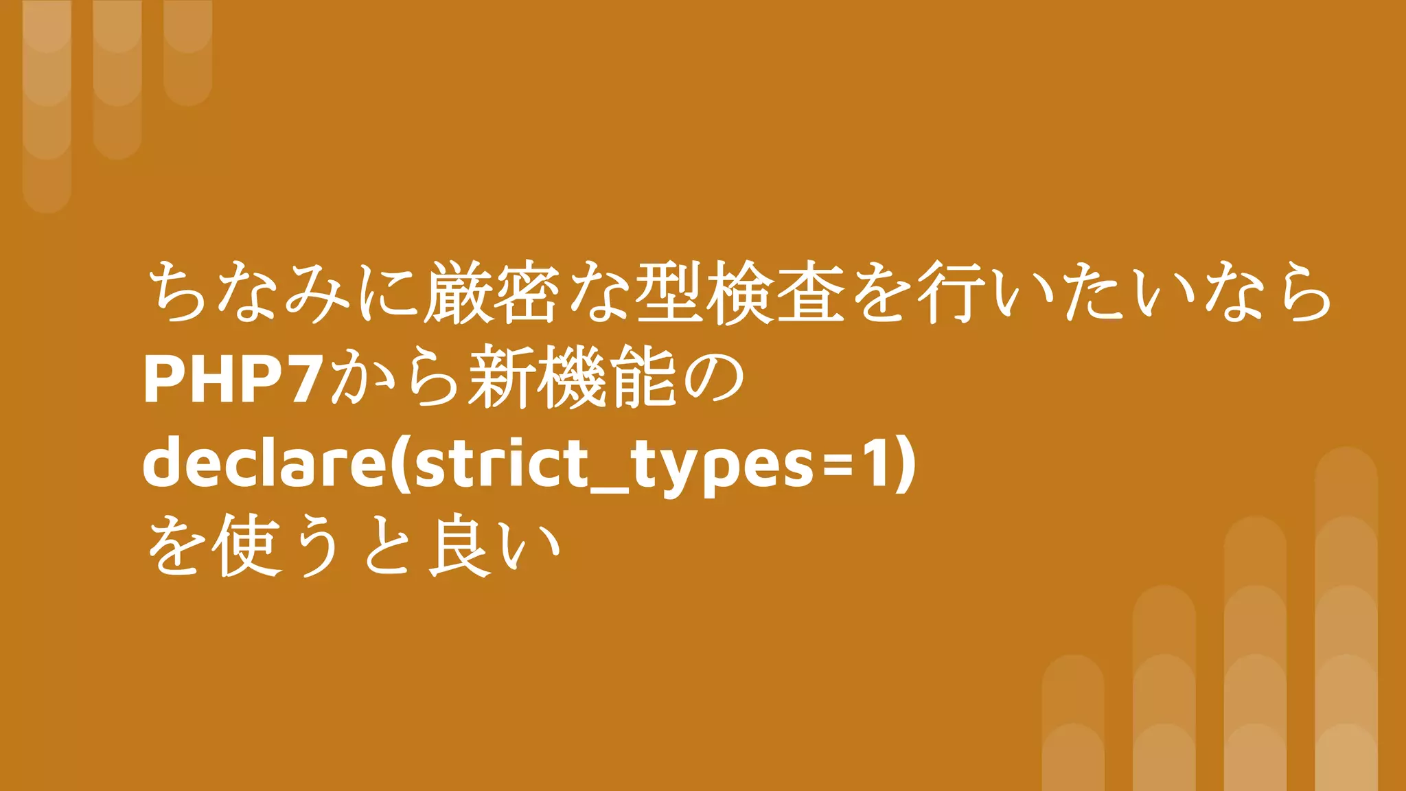 ちなみに厳密な型検査を行いたいなら
PHP7から新機能の
declare(strict_types=1)
を使うと良い
 
