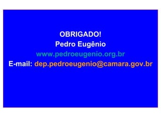 OBRIGADO! Pedro Eugênio www.pedroeugenio.org.br E-mail:   [email_address] 