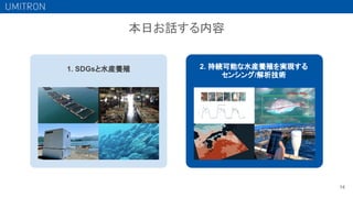 14
2. 持続可能な水産養殖を実現する
センシング/解析技術
1. SDGsと水産養殖
本日お話する内容
 