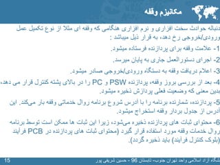 SLIDE MASTER – COVERPAGE
‫جنوب‬ ‫تهران‬ ‫واحد‬ ‫اسالمی‬ ‫آزاد‬ ‫نشگاه‬-‫تابستان‬96-‫پور‬ ‫شریفی‬ ‫حسین‬1515
‫دنباله‬‫تکمیل‬ ‫نوع‬ ‫از‬ ‫مثال‬ ‫ای‬ ‫وقفه‬ ‫که‬ ‫هنگامی‬ ‫افزاری‬ ‫نرم‬ ‫و‬ ‫افزاری‬ ‫سخت‬ ‫حوادث‬‫عمل‬
‫ورودی‬/‫خروجی‬‫دهد‬ ‫رخ‬‫به‬ ،‫ذیل‬ ‫قرار‬‫میباشد‬:
1-‫عالمت‬‫میشود‬ ‫فرستاده‬ ‫پردازنده‬ ‫برای‬ ‫وقفه‬.
2-‫اجرای‬‫میرسد‬ ‫پایان‬ ‫به‬ ‫جاری‬ ‫دستورالعمل‬.
3-‫اعالم‬‫ورودی‬ ‫دستگاه‬ ‫به‬ ‫وقفه‬ ‫دریافت‬/‫میشود‬ ‫صادر‬ ‫خروجی‬.
4-‫بعد‬‫وقفه‬ ‫بروز‬ ‫بررسی‬ ‫از‬‫پردازنده‬ ،PSW‫و‬PC‫دهد‬ ‫می‬ ‫قرار‬ ‫کنترل‬ ‫پشته‬ ‫باالی‬ ‫در‬ ‫را‬،
‫بدین‬‫میشود‬ ‫ذخیره‬ ‫پردازش‬ ‫فعلی‬ ‫وضعیت‬ ‫که‬ ‫معنی‬.
5-‫شمارنده‬ ،‫پردازنده‬‫بار‬ ‫وقفه‬ ‫خدماتی‬ ‫روال‬ ‫برنامه‬ ‫شروع‬ ‫آدرس‬ ‫با‬ ‫را‬ ‫برنامه‬‫کند‬‫می‬.‫ای‬‫ن‬
‫میشود‬ ‫استخراج‬ ‫وقفه‬ ‫بردار‬ ‫جدول‬ ‫از‬ ‫آدرس‬.
6-‫محتوای‬‫ذخیره‬ ‫پردازنده‬ ‫های‬ ‫ثبات‬‫شود‬‫می‬‫زیرا‬ ،‫برن‬ ‫توسط‬ ‫است‬ ‫ممکن‬ ‫ها‬ ‫ثبات‬ ‫این‬‫امه‬
‫قرار‬ ‫استفاده‬ ‫مورد‬ ‫وقفه‬ ‫خدمات‬ ‫روال‬‫گیرد‬(‫در‬ ‫پردازنده‬ ‫های‬ ‫ثبات‬ ‫محتوای‬PCB‫فرآیند‬
(‫فرآیند‬ ‫کنترل‬ ‫بلوک‬)‫گردد‬ ‫ذخیره‬ ‫باید‬.)
‫وقفه‬ ‫مکانیزم‬
 