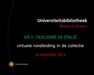 OS I: FASCISME IN ITALIË

virtuele rondleiding in de collectie

         16 november 2012
 