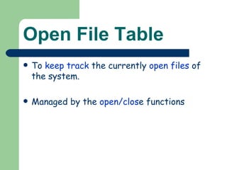 Open File Table To  keep track  the currently  open files  of the system. Managed by the  open/clos e functions 