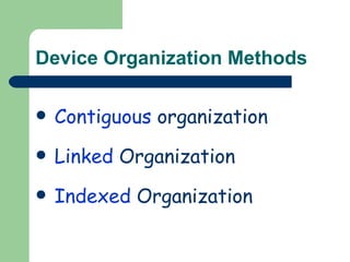 Device Organization Methods Contiguous  organization Linked  Organization Indexed  Organization 