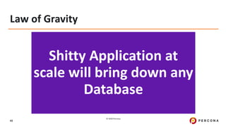 © 2020 Percona.
43
Law of Gravity
Shitty Application at
scale will bring down any
Database
 