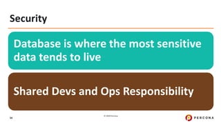 © 2020 Percona.
54
Security
Database is where the most sensitive
data tends to live
Shared Devs and Ops Responsibility
 