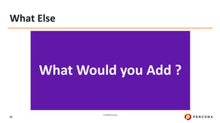 © 2020 Percona.
55
What Else
What Would you Add ?
 