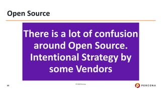 © 2020 Percona.
69
Open Source
There is a lot of confusion
around Open Source.
Intentional Strategy by
some Vendors
 