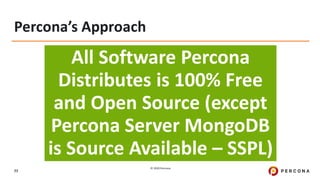 © 2020 Percona.
77
Percona’s Approach
All Software Percona
Distributes is 100% Free
and Open Source (except
Percona Server MongoDB
is Source Available – SSPL)
 