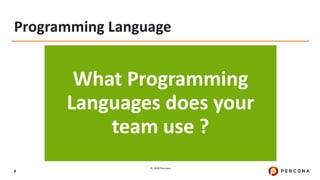 © 2020 Percona.
8
Programming Language
What Programming
Languages does your
team use ?
 