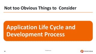 © 2020 Percona.
89
Not too Obvious Things to Consider
Application Life Cycle and
Development Process
 