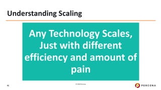 © 2020 Percona.
91
Understanding Scaling
Any Technology Scales,
Just with different
efficiency and amount of
pain
 