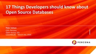 © 2020 Percona.
1
Peter Zaitsev
17 Things Developers should know about
Open Source Databases
CEO, Percona
Open Source 101
Columbia,SC March 3rd, 2020
 