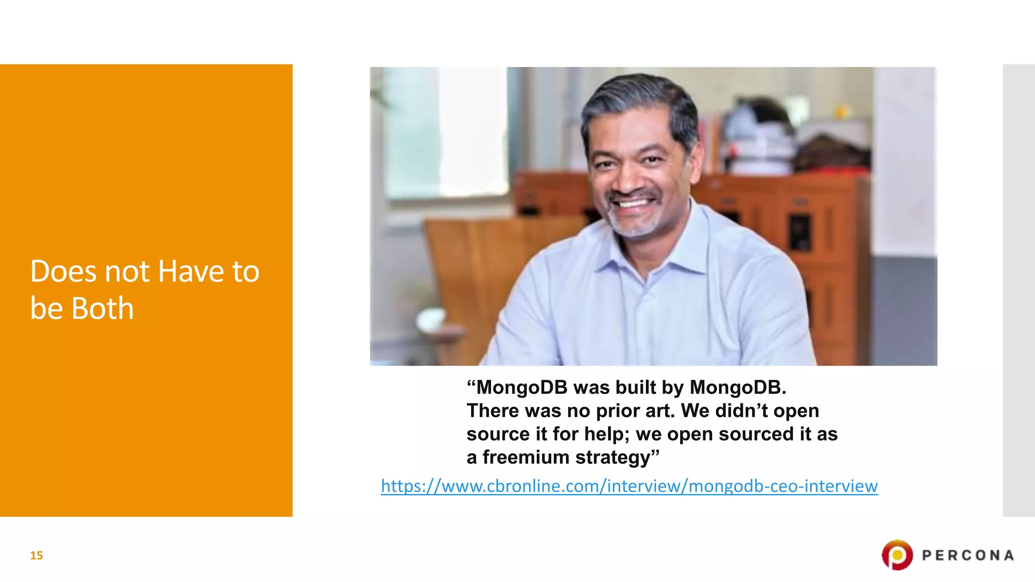 Does not Have to
be Both
15
“MongoDB was built by MongoDB.
There was no prior art. We didn’t open
source it for help; we open sourced it as
a freemium strategy”
https://www.cbronline.com/interview/mongodb-ceo-interview
 