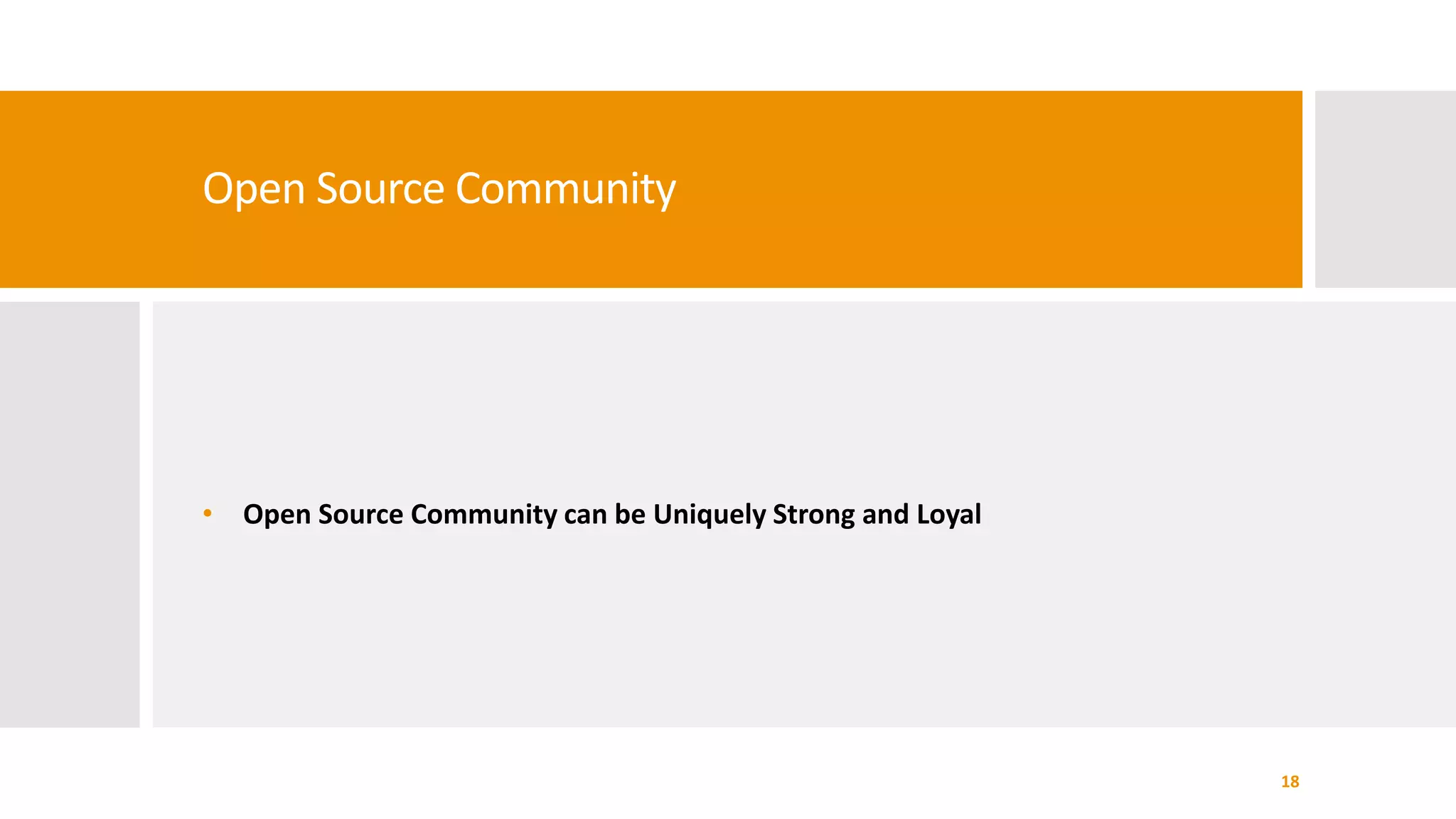 Open Source Community
• Open Source Community can be Uniquely Strong and Loyal
18
 
