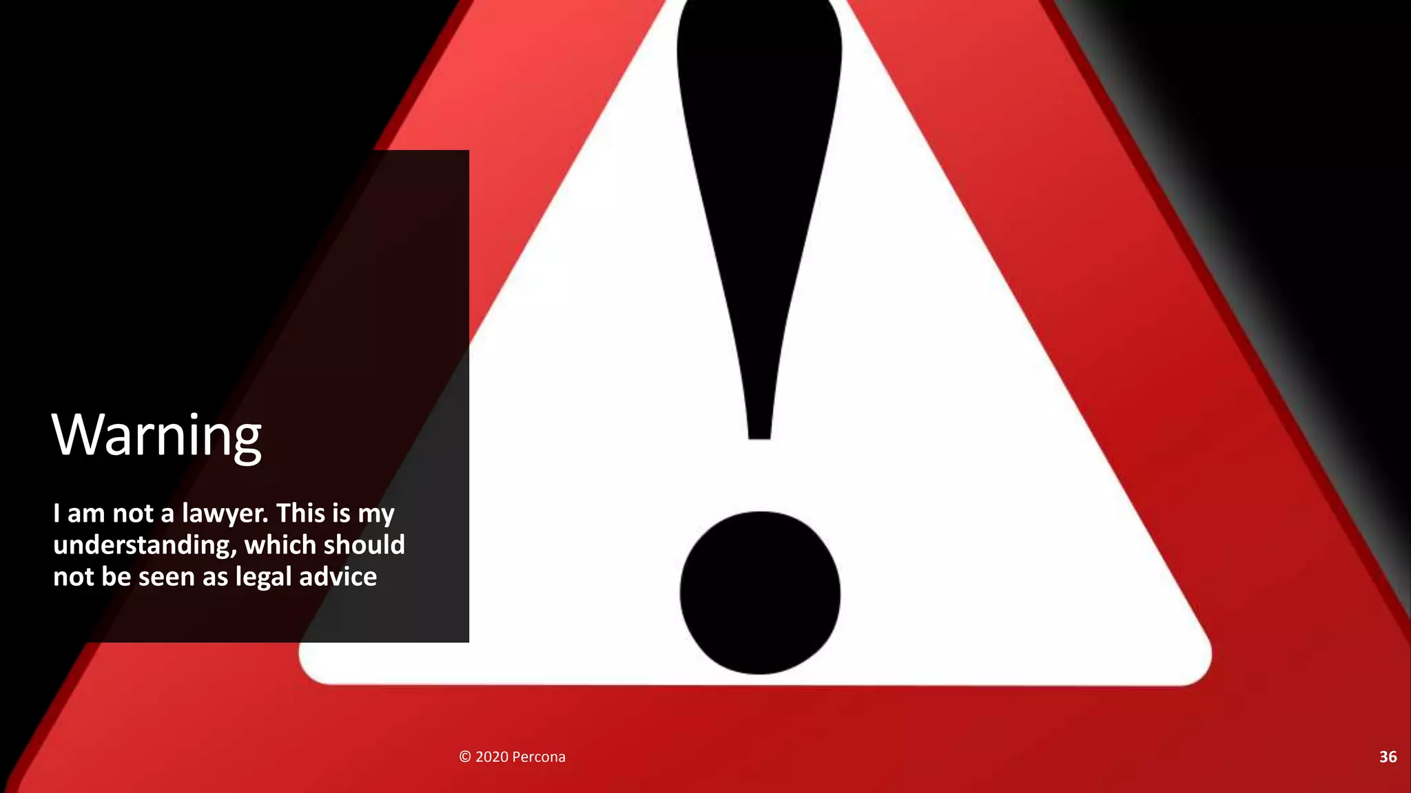 Warning
I am not a lawyer. This is my
understanding, which should
not be seen as legal advice
© 2020 Percona 36
 