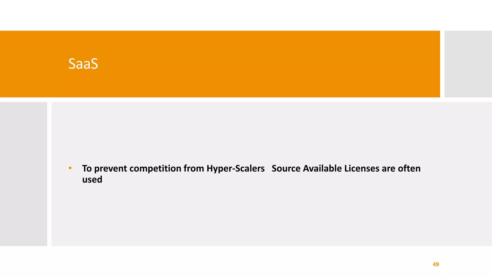 SaaS
• To prevent competition from Hyper-Scalers Source Available Licenses are often
used
49
 