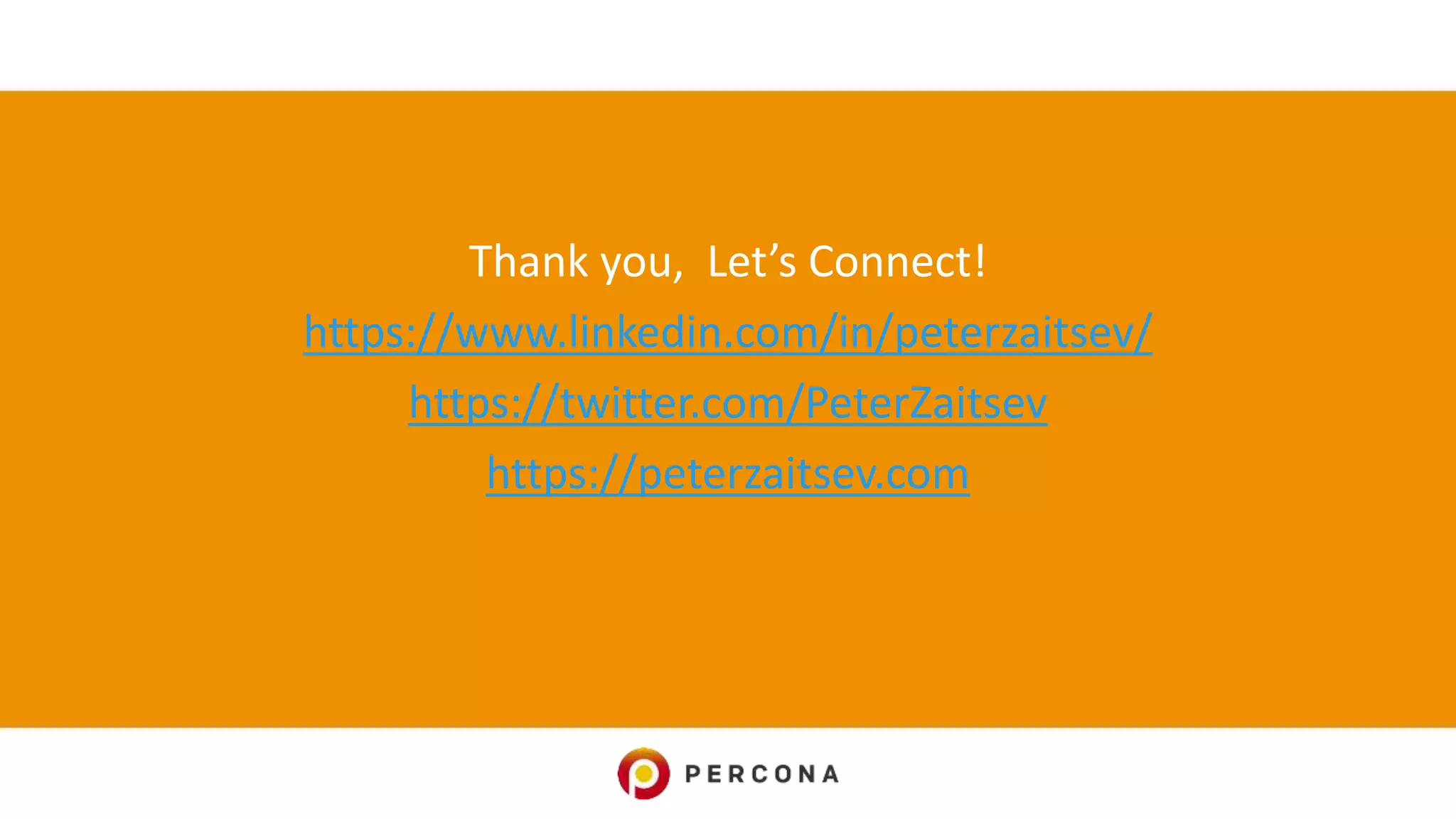Thank you, Let’s Connect!
https://www.linkedin.com/in/peterzaitsev/
https://twitter.com/PeterZaitsev
https://peterzaitsev.com
 