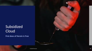 Subsidized
Cloud
First does of Heroin is Free
© 2023 Percona 17
 