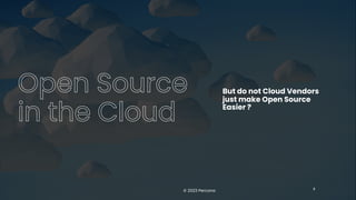 But do not Cloud Vendors
just make Open Source
Easier ?
© 2023 Percona 8
 