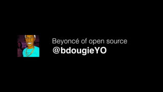 Beyoncé of open source
@bdougieYO
 