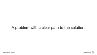 @bdougieYO
opensauced.pizza
A problem with a clear path to the solution.
 