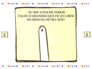 - EU SOU O PAI-DE-TODOS!
FALOU O GRANDÃO QUE FICAVA BEM
NO MEIO DA OUTRA MÃO.
 
 