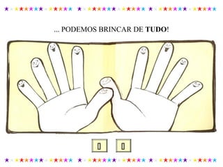 ... PODEMOS BRINCAR DE TUDO!
 
 