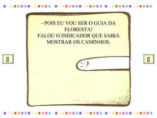 - POIS EU VOU SER O GUIA DA
FLORESTA!
FALOU O INDICADOR QUE SABIA
MOSTRAR OS CAMINHOS.
 
 