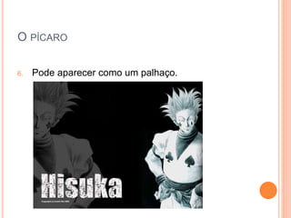 O PÍCARO
6. Pode aparecer como um palhaço.
 