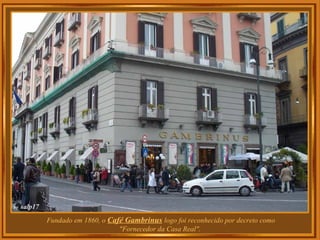 Fundado em 1860, o Café Gambrinus logo foi reconhecido por decreto como
"Fornecedor da Casa Real".
 