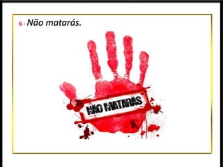 6 - Não matarás.
 