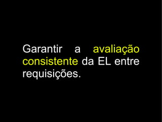 Garantir a avaliação
consistente da EL entre
requisições.
 