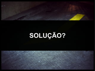 SOLUÇÃO?
 