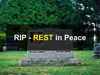 RIP - REST in Peace
                 BRUNO PEREIRA




    01/01/1990         19/09/2009
 