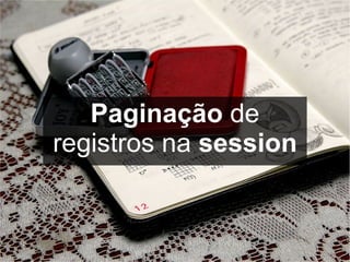 Paginação de
registros na session
 