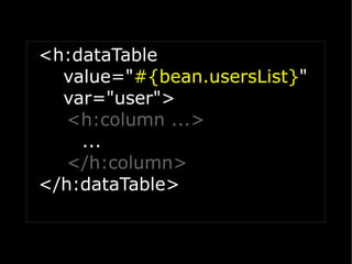 <h:dataTable
  value="#{bean.usersList}"
  var="user">
  <h:column ...>
    ...
  </h:column>
</h:dataTable>
 