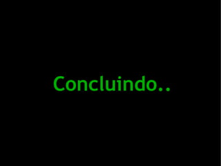 Concluindo..
 