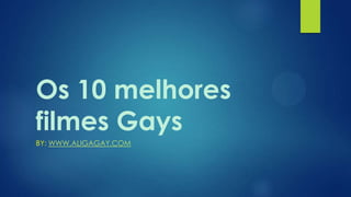 Os 10 melhores
filmes Gays
BY: WWW.ALIGAGAY.COM
 