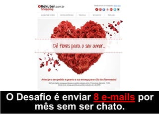 O Desafio é enviar 8 e-mails por
mês sem ser chato.
 