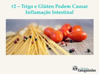 #2 – Trigo e Glúten Podem Causar
Inflamação Intestinal
 