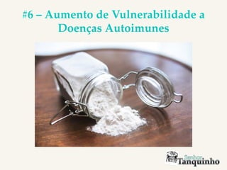 #6 – Aumento de Vulnerabilidade a
Doenças Autoimunes
 
