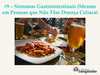#9 – Sintomas Gastrointestinais (Mesmo
em Pessoas que Não Têm Doença Celíaca)
 