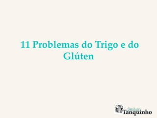11 Problemas do Trigo e do
Glúten
 