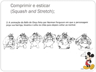 Comprimir e esticar
(Squash and Stretch);
 