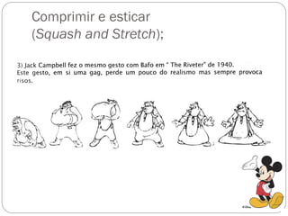 Comprimir e esticar
(Squash and Stretch);
 