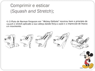 Comprimir e esticar
(Squash and Stretch);
 