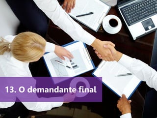 www.agendor.com.br
13. O demandante final
 