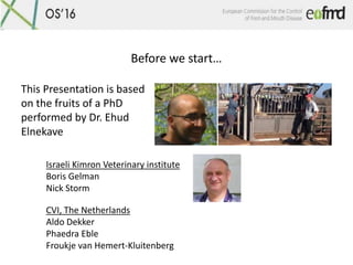 Before we start…
This Presentation is based
on the fruits of a PhD
performed by Dr. Ehud
Elnekave
Israeli Kimron Veterinar...